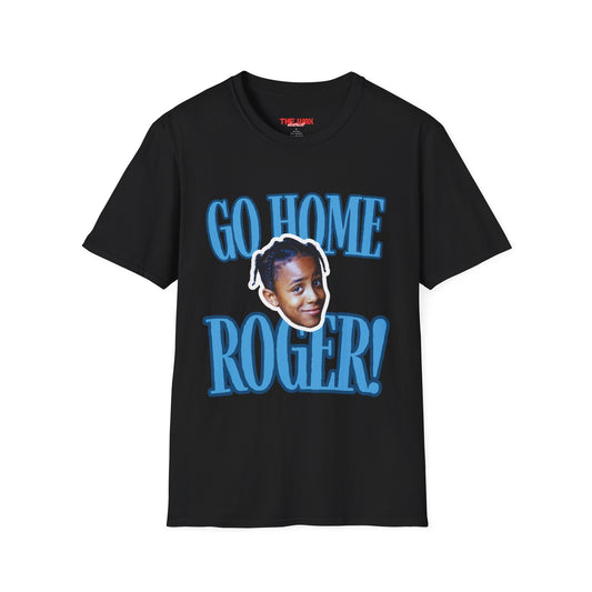 Go Home Roger! Unisex Tee